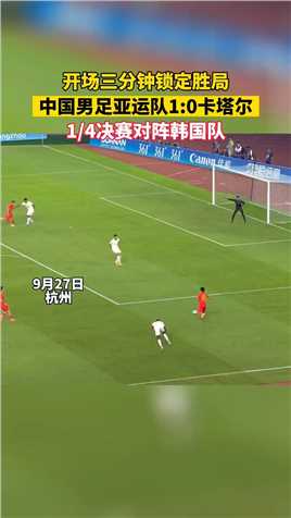 开场三分钟锁定胜局，中国男足亚运队1 -0卡塔尔，1_4决赛对阵韩国队